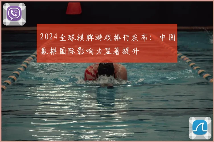 2024全球棋牌游戏排行发布:中国象棋国际影响力显著提升